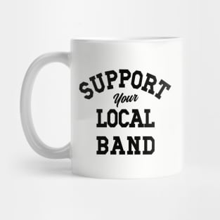 Support Your Local Band, Musicians, Artists, Singers, Live Music Mug